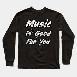 Music Is Good For You Long Sleeve T-Shirt